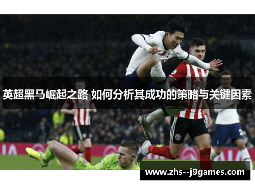 英超黑马崛起之路 如何分析其成功的策略与关键因素