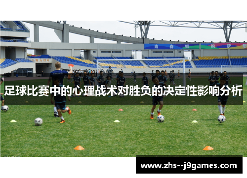 足球比赛中的心理战术对胜负的决定性影响分析