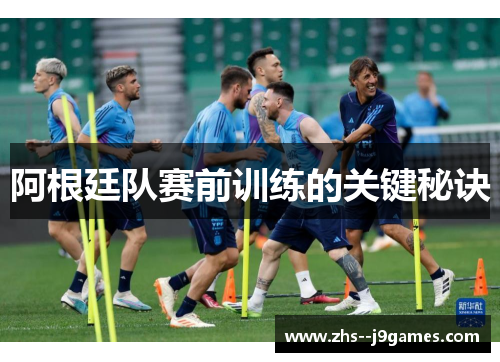 阿根廷队赛前训练的关键秘诀