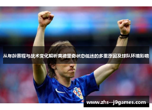 从年龄赛程与战术变化解析莫德里奇状态低迷的多重原因及球队环境影响 从年龄赛程与战术变化解析莫德里奇状态低迷的多重原因及球队环境影响