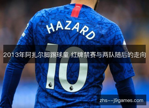 2013年阿扎尔脚踢球童 红牌禁赛与两队随后的走向 2013年阿扎尔脚踢球童 红牌禁赛与两队随后的走向